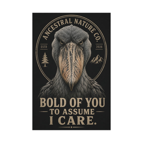 Matte Poster — "Bold of You to Assume I Care" Shoebill Bird Wall Art